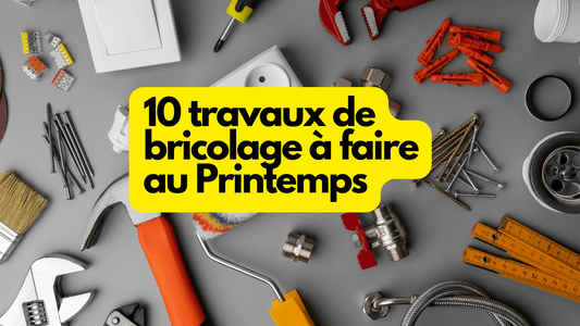 10 travaux de bricolage à faire au Printemps