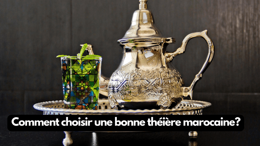Comment choisir une bonne théière marocaine?