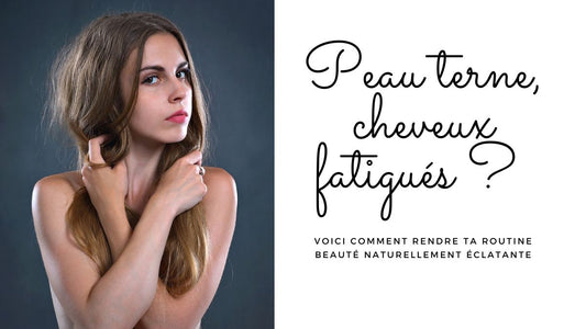 Peau terne, cheveux fatigués ? Voici comment rendre ta routine beauté naturellement éclatante