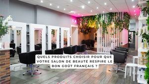Quels produits choisir pour que votre salon de beauté respire le bon goût français ?