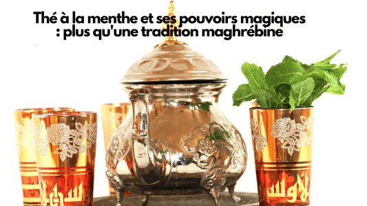 Thé à la menthe et ses pouvoirs magiques : plus qu'une tradition maghrébine