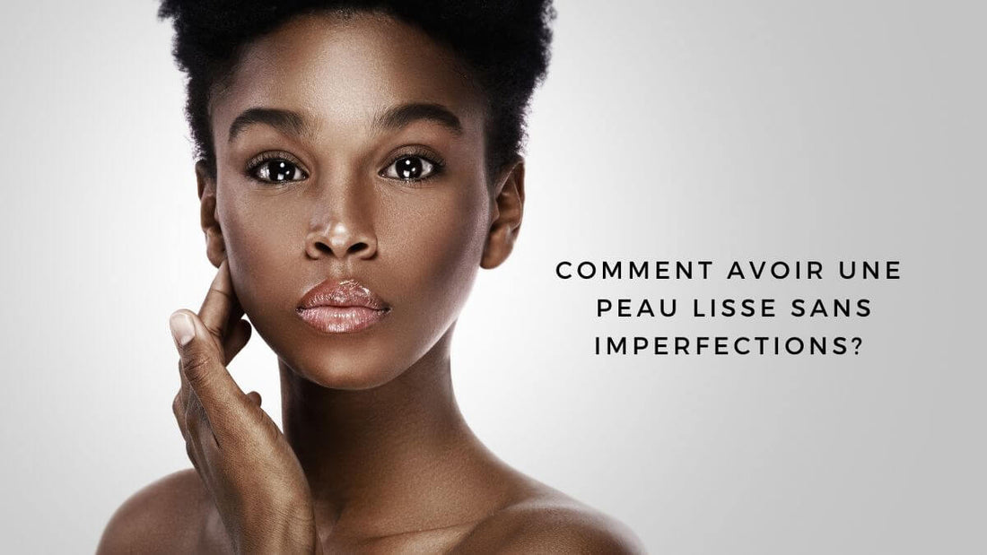 Comment avoir une peau lisse sans imperfection?