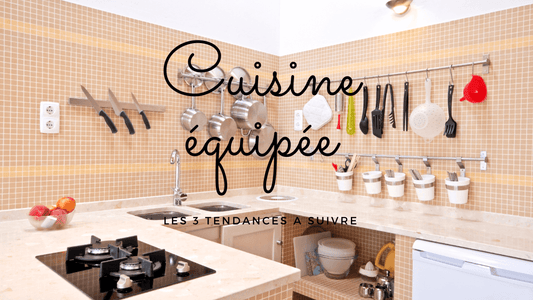 Cuisine équipée: les 3 tendances à suivres