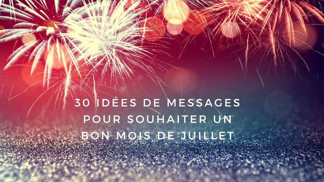 30 idées de messages pour souhaiter un bon mois de juillet 2025