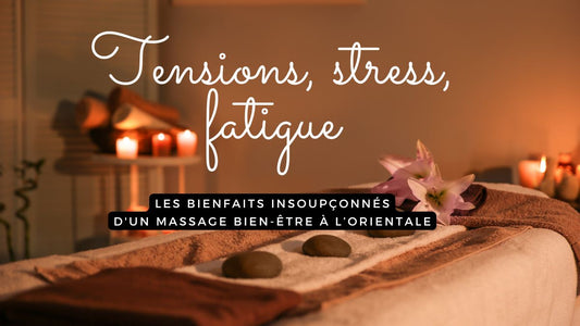 Tensions, stress, fatigue : les bienfaits insoupçonnés d'un massage bien-être à l’orientale