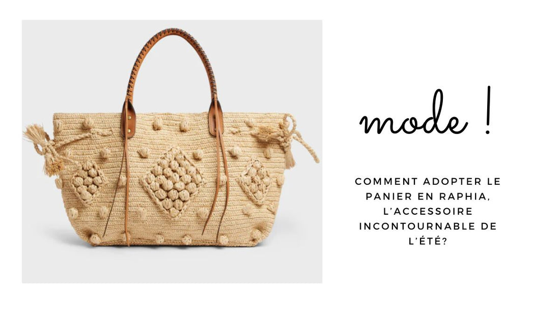 Comment adopter le panier en raphia, l’accessoire incontournable de l’été?