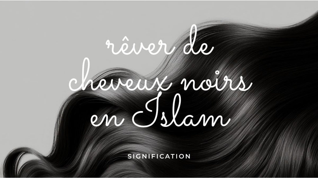 Rêver de cheveux noirs en Islam : que veut dire ce songe mystérieux ?