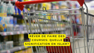 Rêver de faire des courses: quelle signification en Islam?