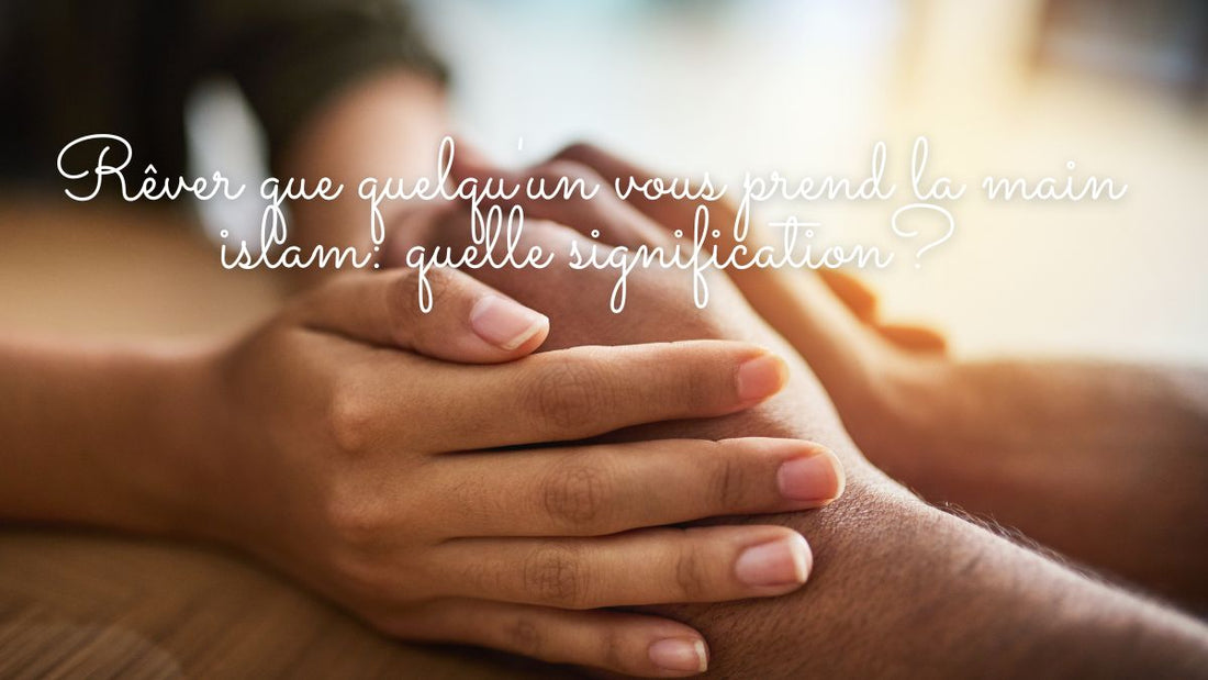 Rêver que quelqu'un vous prend la main islam: quelle signification?
