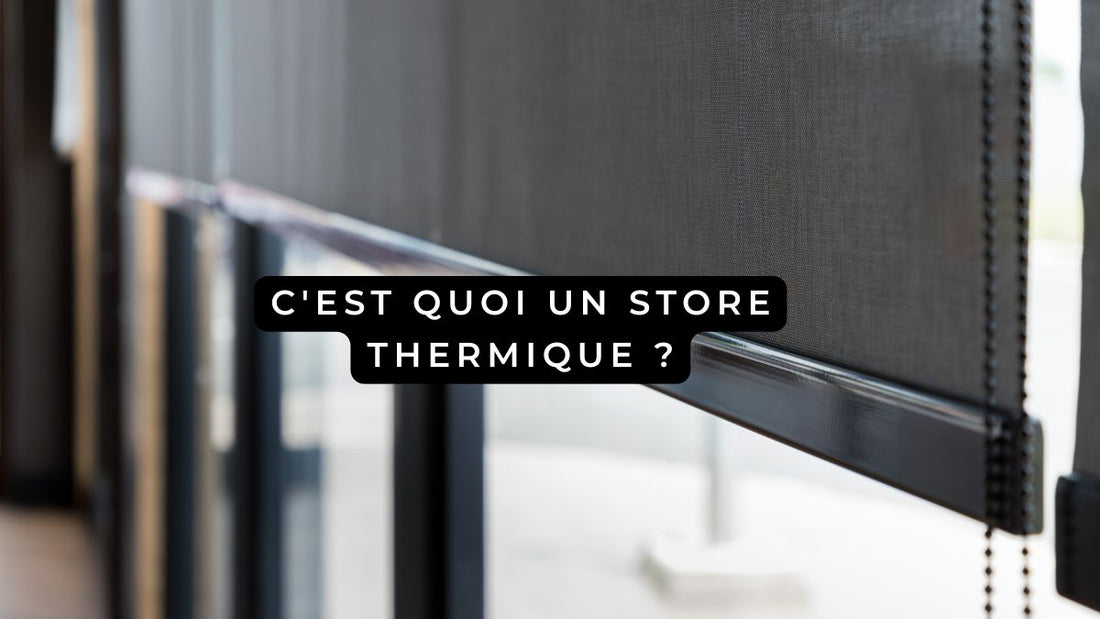 C'est quoi un store thermique ?