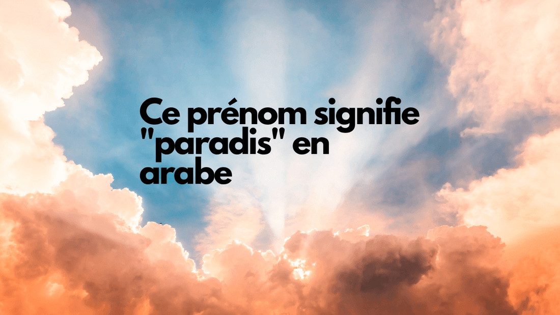 Ce prénom signifie "paradis" en arabe