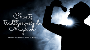 Chants traditionnels du Maghreb: un héritage musical riche et vibrant
