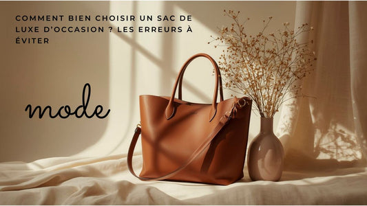 Comment bien choisir un sac de luxe d’occasion ? Les erreurs à éviter
