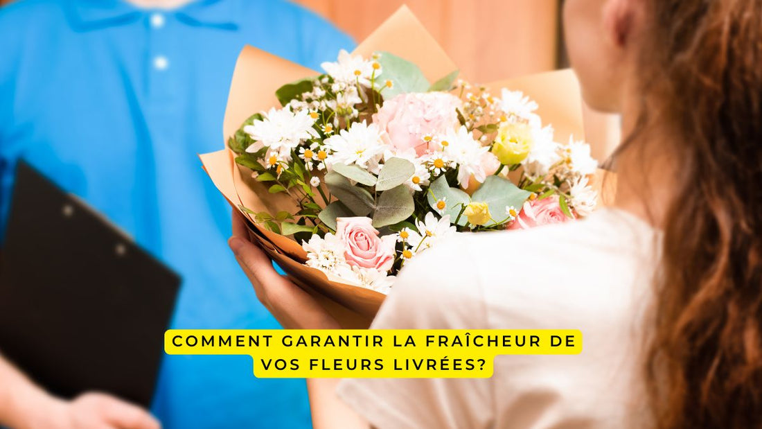 Comment garantir la fraîcheur de vos fleurs livrées?