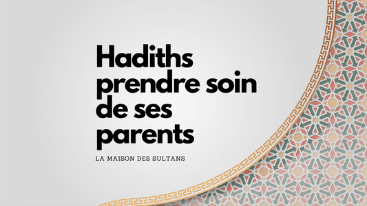 Hadiths prendre soin de ses parents: ce qu ils nous enseignent