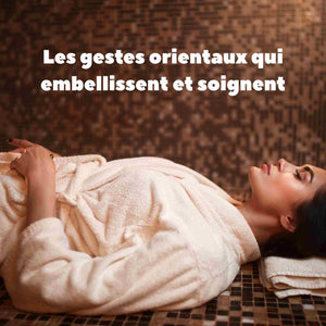 Les gestes orientaux qui embellissent et soignent: rituels, hammam, huiles