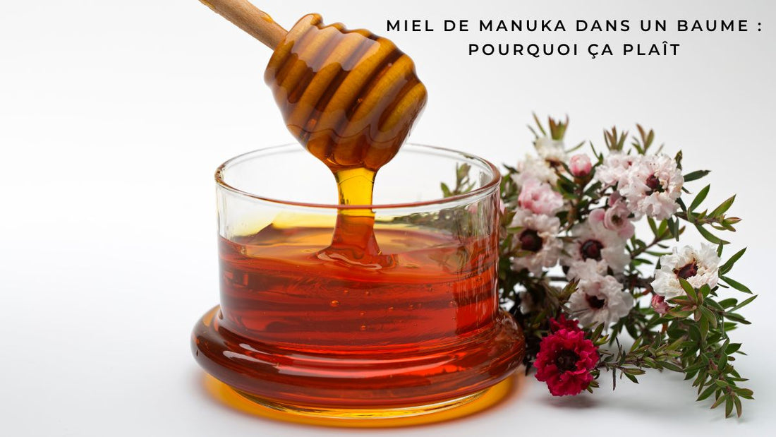 Miel de Manuka dans un baume : pourquoi ça plaît