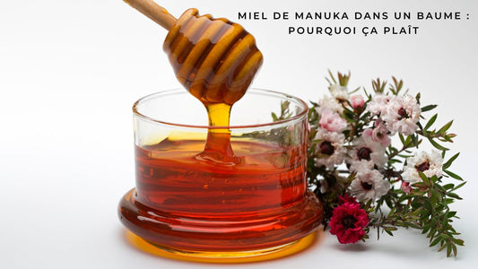 Miel de Manuka dans un baume : pourquoi ça plaît