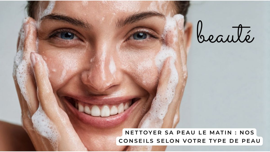 Nettoyer sa peau le matin : nos conseils selon votre type de peau