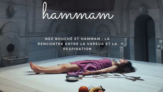 Nez bouché et hammam : la rencontre entre la vapeur et la respiration