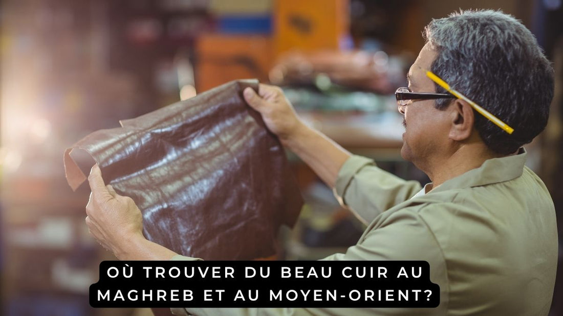Où trouver du beau cuir au Maghreb et au Moyen-Orient?