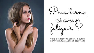 Peau terne, cheveux fatigués ? Voici comment rendre ta routine beauté naturellement éclatante