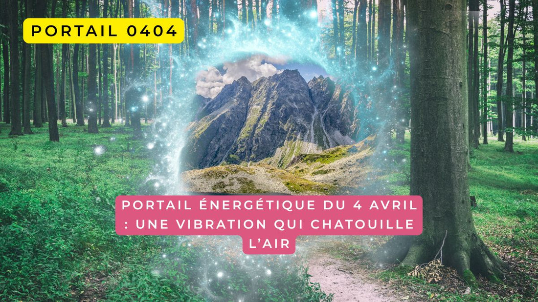 Portail énergétique du 4 avril 2026 : une vibration qui chatouille l’air