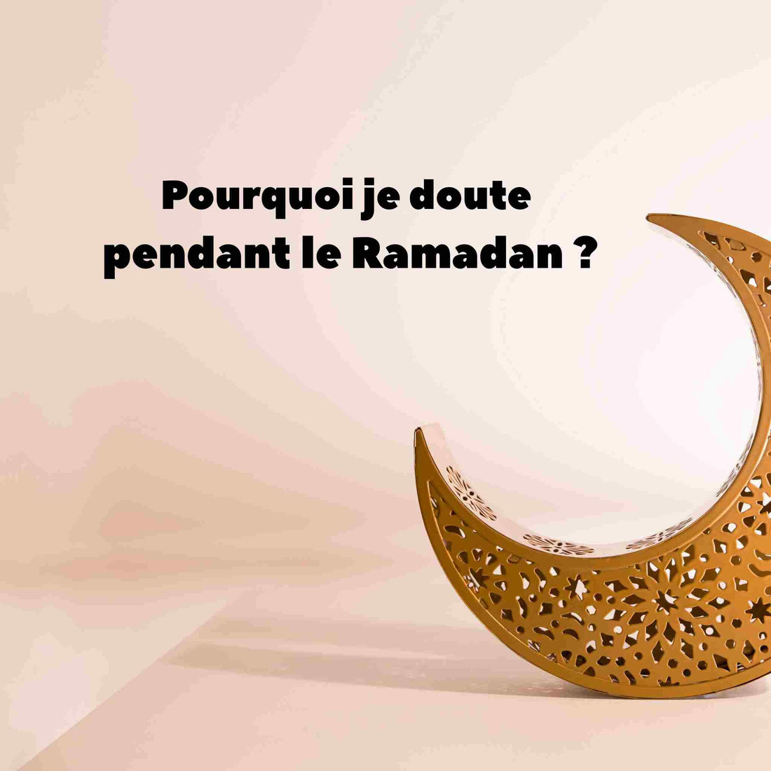 Pourquoi je doute pendant le Ramadan ?