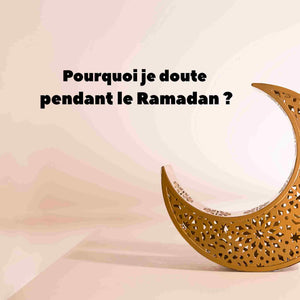 Pourquoi je doute pendant le Ramadan ? Comprendre le doute spirituel sans culpabilité