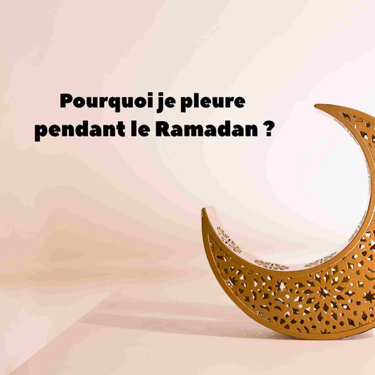 Pourquoi je pleure pendant le Ramadan ? 