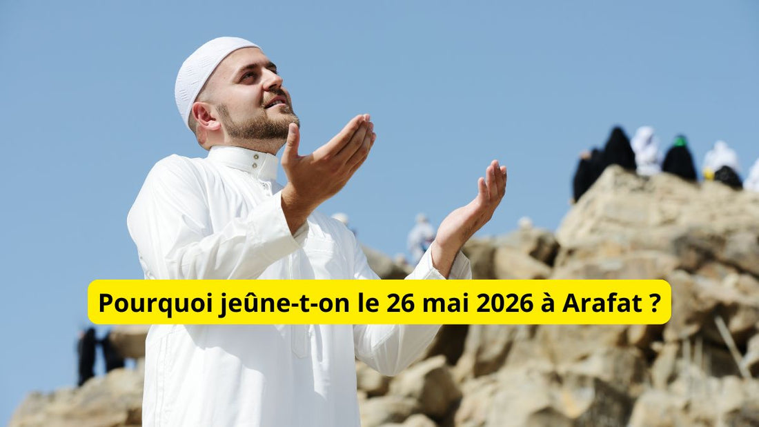 Pourquoi jeûne-t-on le 26 mai 2026 à Arafat ?