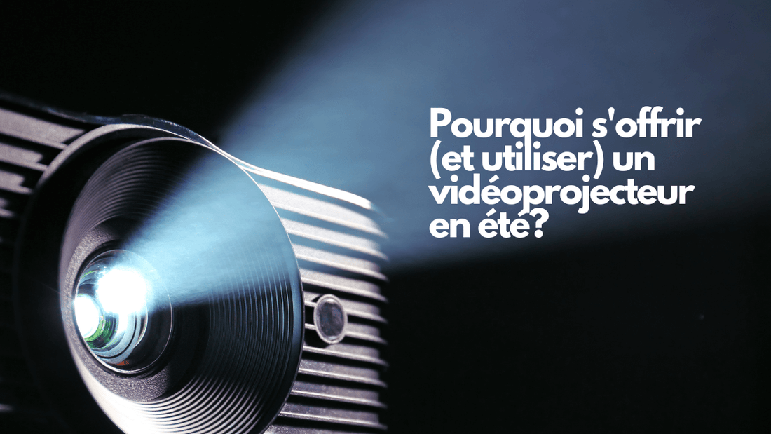 Pourquoi s'offrir (et utiliser) un vidéoprojecteur en été