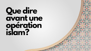 Que dire avant une opération en islam?