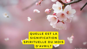 Quelle est la signification spirituelle du mois d'avril?