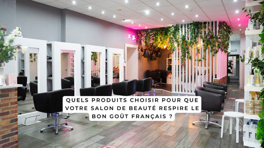 Quels produits choisir pour que votre salon de beauté respire le bon goût français ?