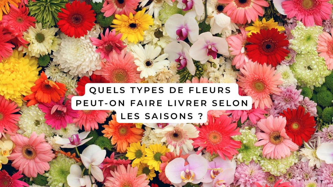 Quels types de fleurs peut-on faire livrer selon les saisons ?