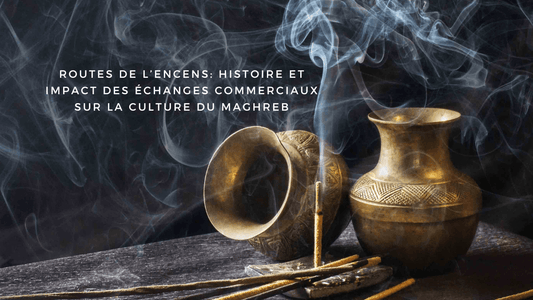 Routes de l’encens: histoire et impact des échanges commerciaux sur la culture du Maghreb