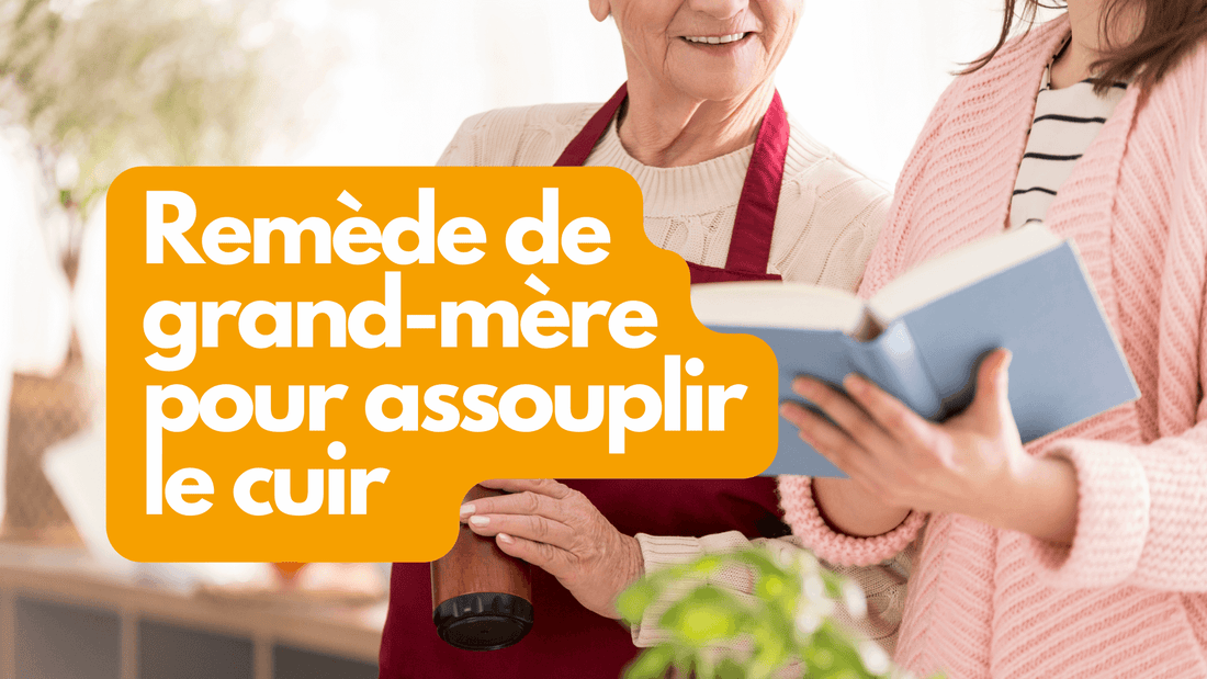Remede de grand mere pour assouplir le cuir