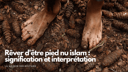 Rêver d'être pied nu islam : signification et interprétation
