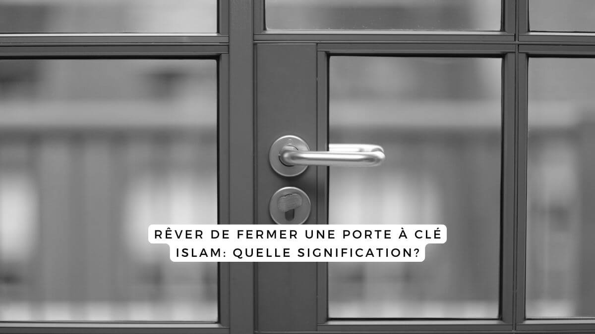 Rêver de fermer une porte à clé islam: quelle signification? – La