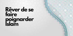 Rêver de se faire poignarder islam: quelle signification?