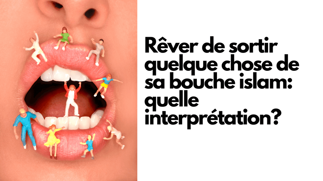 Rêver de sortir quelque chose de sa bouche islam: quelle interprétation?