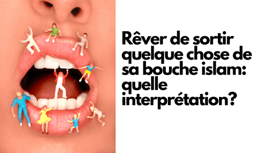 Rêver de sortir quelque chose de sa bouche islam: quelle interprétation?