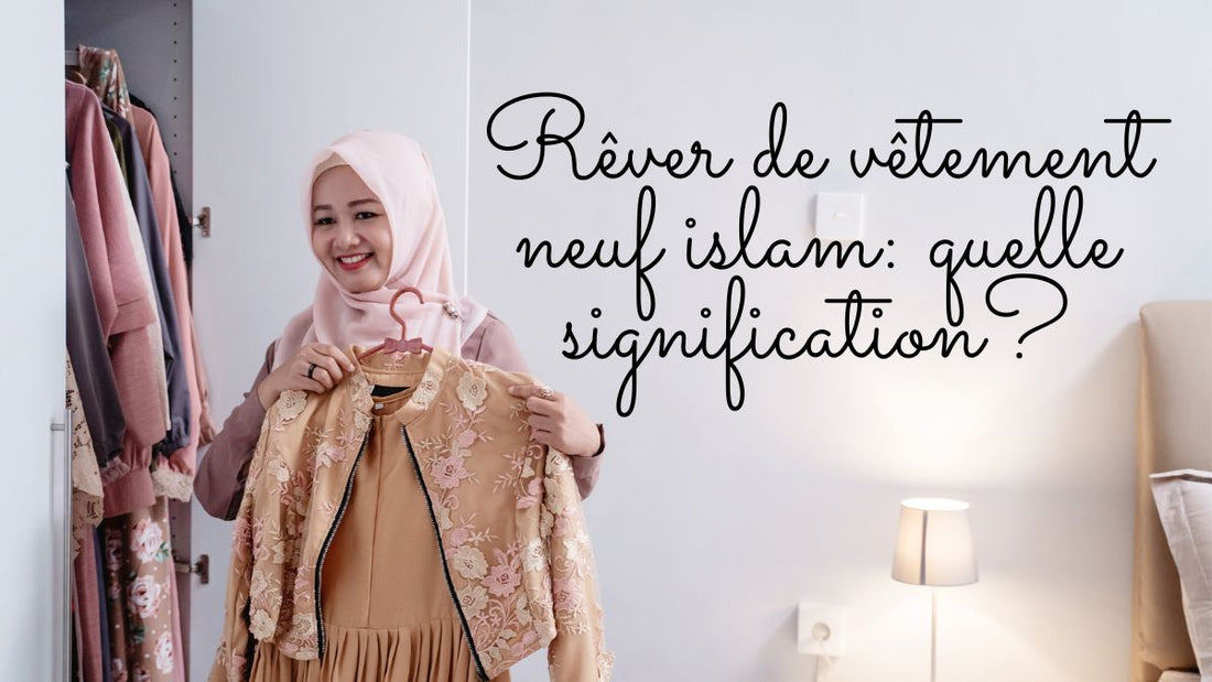 Rêver de vêtement neuf islam: quelle signification?