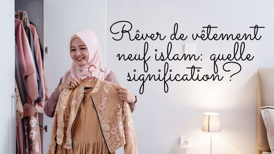 Rêver de vêtement neuf islam: quelle signification?