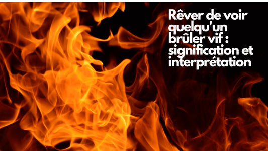 Rêver de voir quelqu'un bruler vif : signification et interprétation