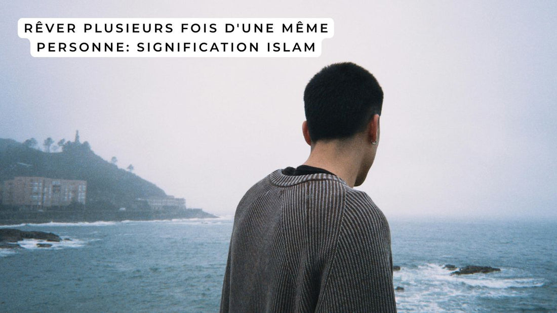 Rêver plusieurs fois d'une même personne: signification islam