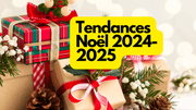 Connaissez-vous les Tendances de Noël 2024 2025?