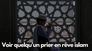 Voir quelqu'un prier en rêve islam: signification et interprétation