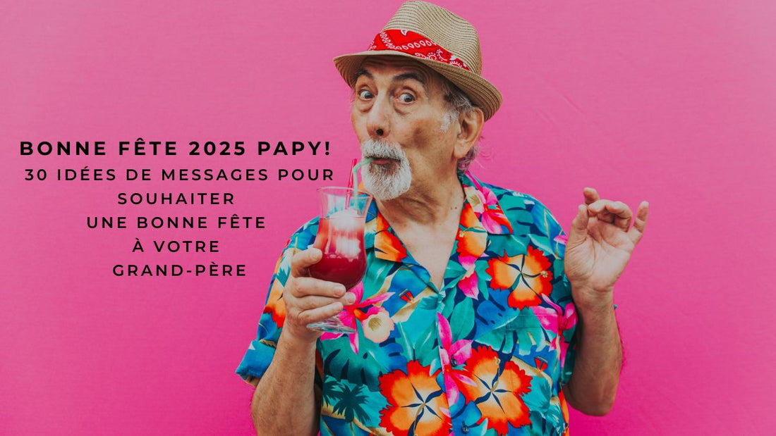 Bonne fête 2025 Papy! 30 idées de messages pour souhaiter une bonne fête à votre Grand-Père